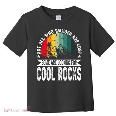 Not All Who Wander Are Lost Some Are Looking For Cool Rocks Toddler T-Shirt