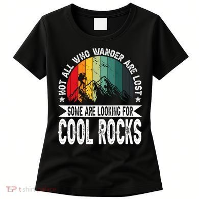 Not All Who Wander Are Lost Some Are Looking For Cool Rocks Women's T-Shirt
