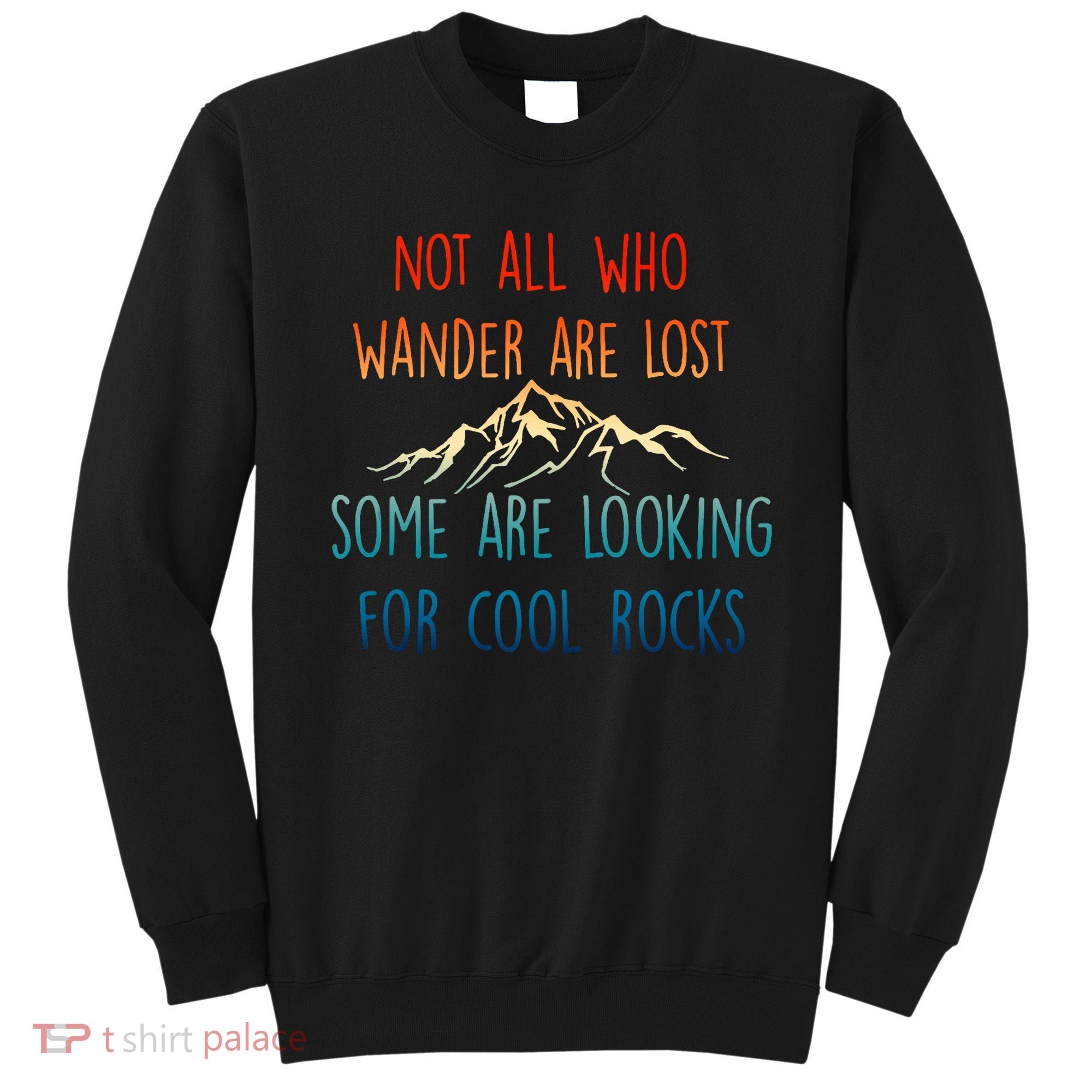 Not All Who Wander Are Lost Some Are Looking For Cool Rocks Sweatshirt