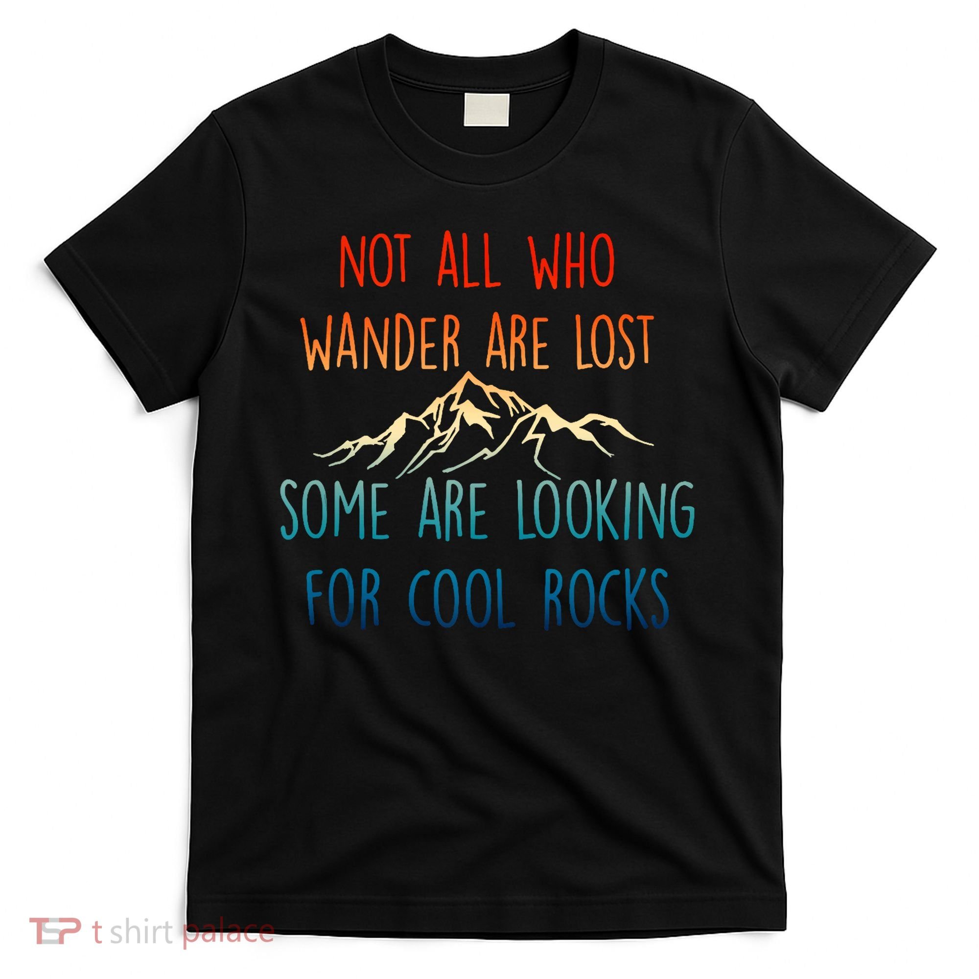 Not All Who Wander Are Lost Some Are Looking For Cool Rocks T-Shirt