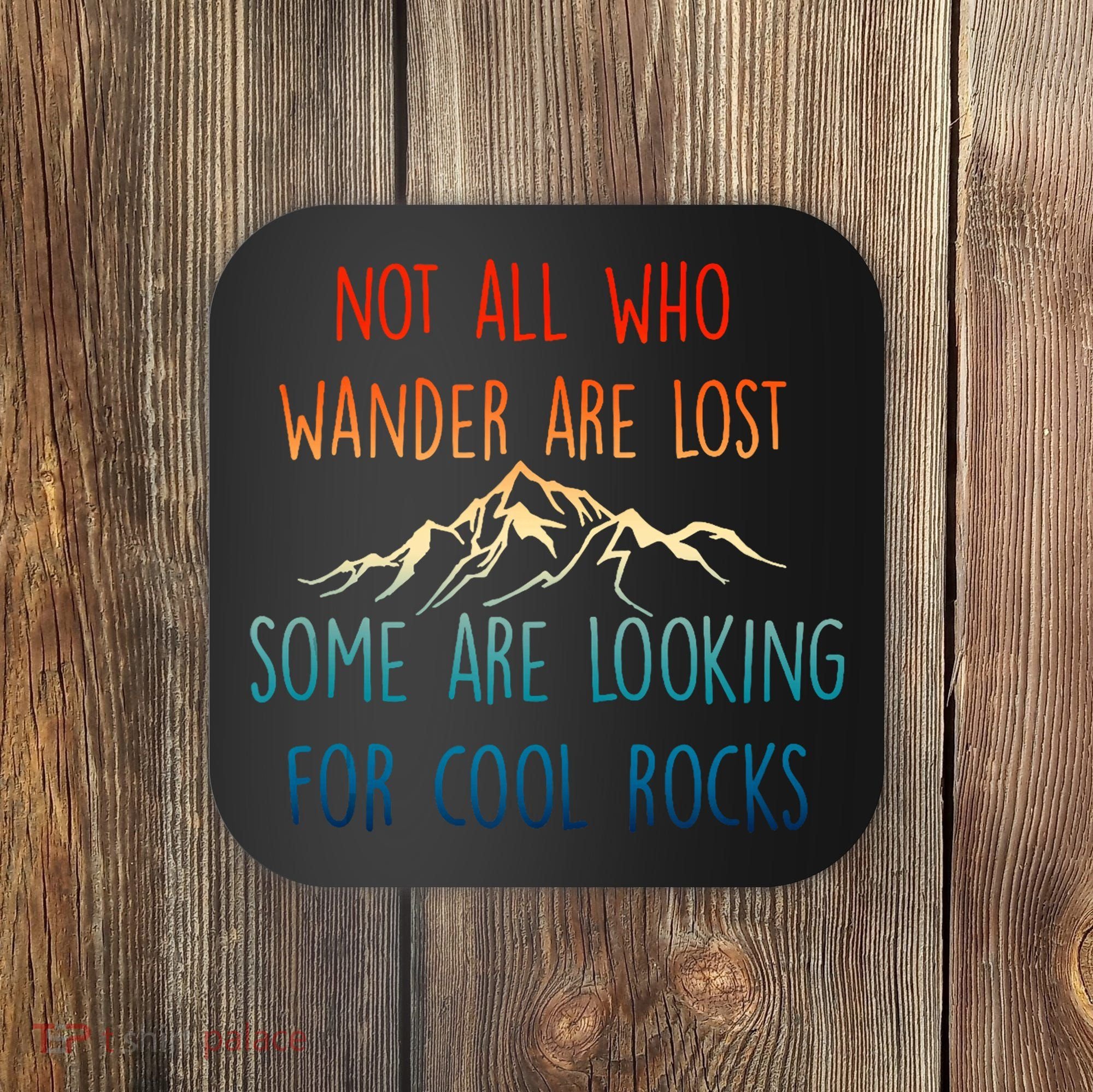 Not All Who Wander Are Lost Some Are Looking For Cool Rocks Coaster