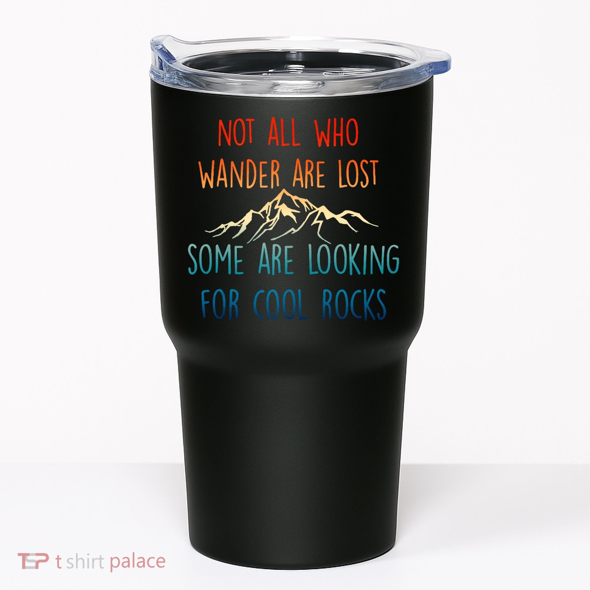 Not All Who Wander Are Lost Some Are Looking For Cool Rocks Tumbler