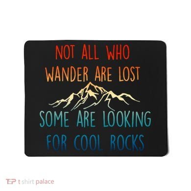 Not All Who Wander Are Lost Some Are Looking For Cool Rocks Mousepad