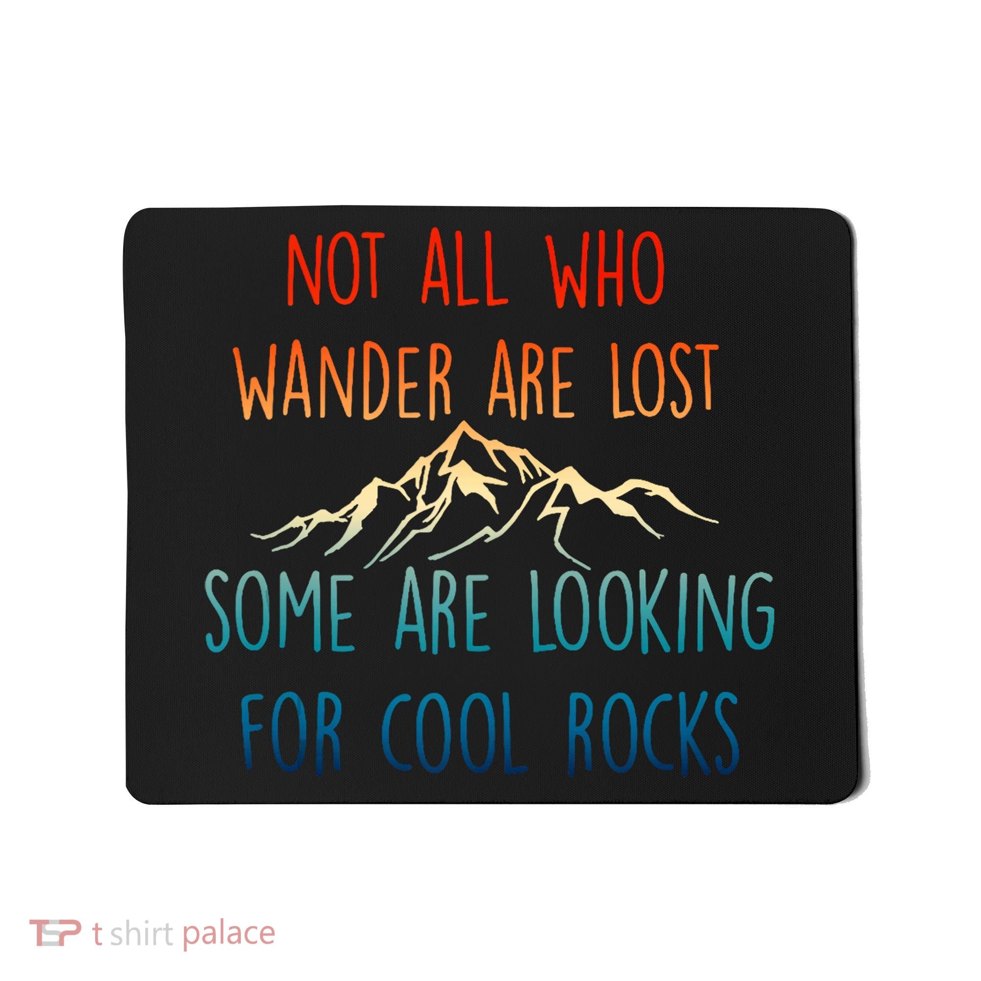 Not All Who Wander Are Lost Some Are Looking For Cool Rocks Mousepad