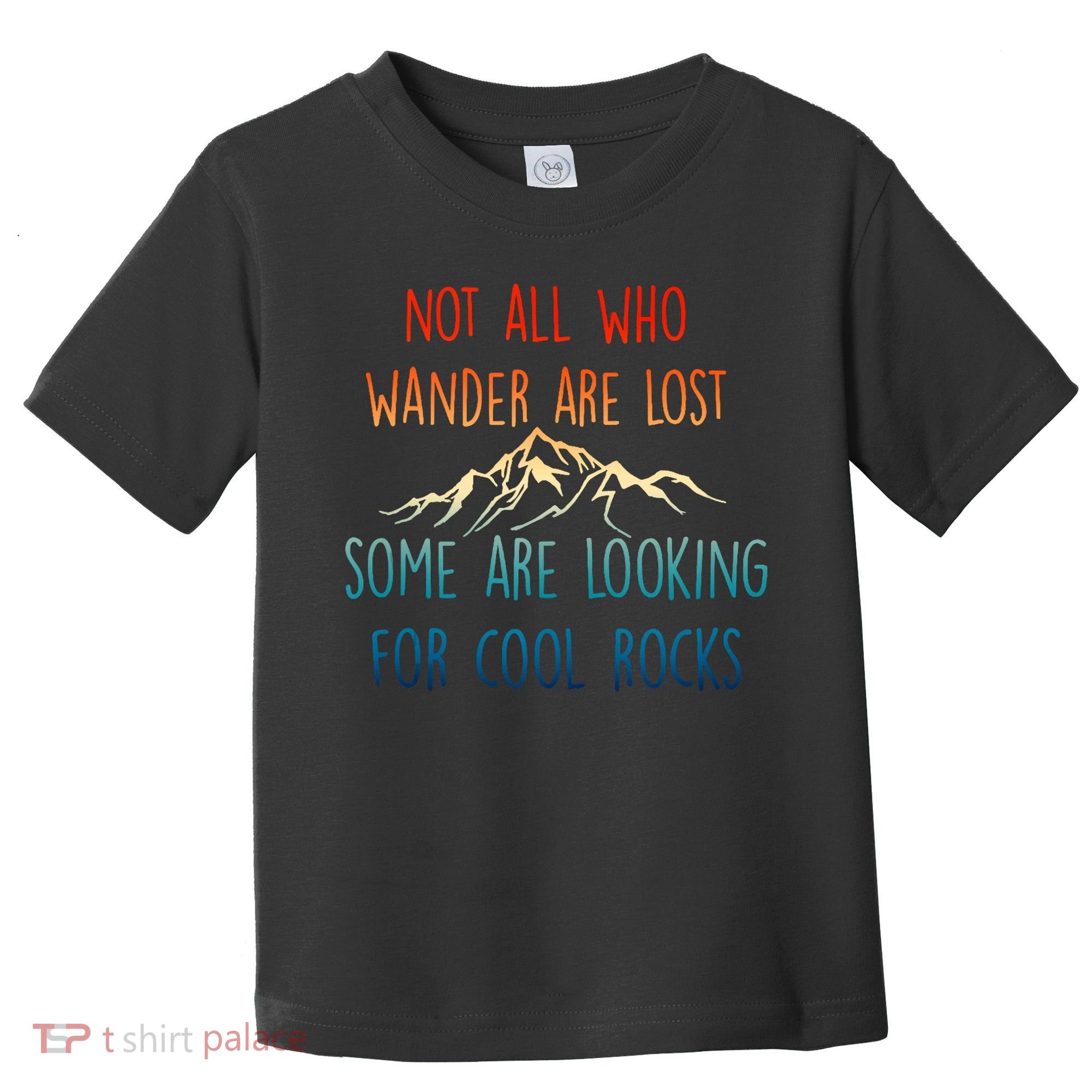 Not All Who Wander Are Lost Some Are Looking For Cool Rocks Toddler T-Shirt