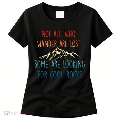 Not All Who Wander Are Lost Some Are Looking For Cool Rocks Women's T-Shirt