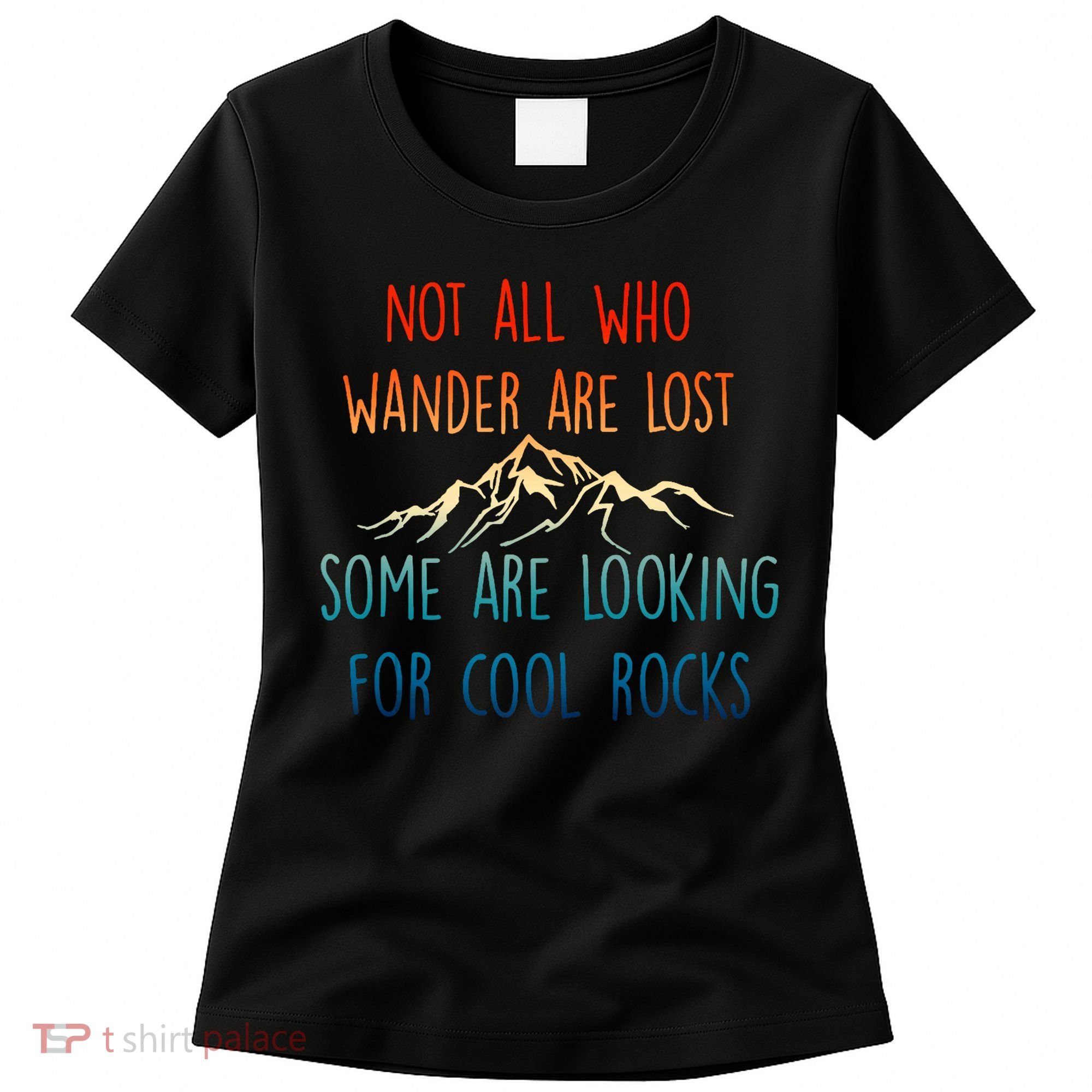 Not All Who Wander Are Lost Some Are Looking For Cool Rocks Women's T-Shirt