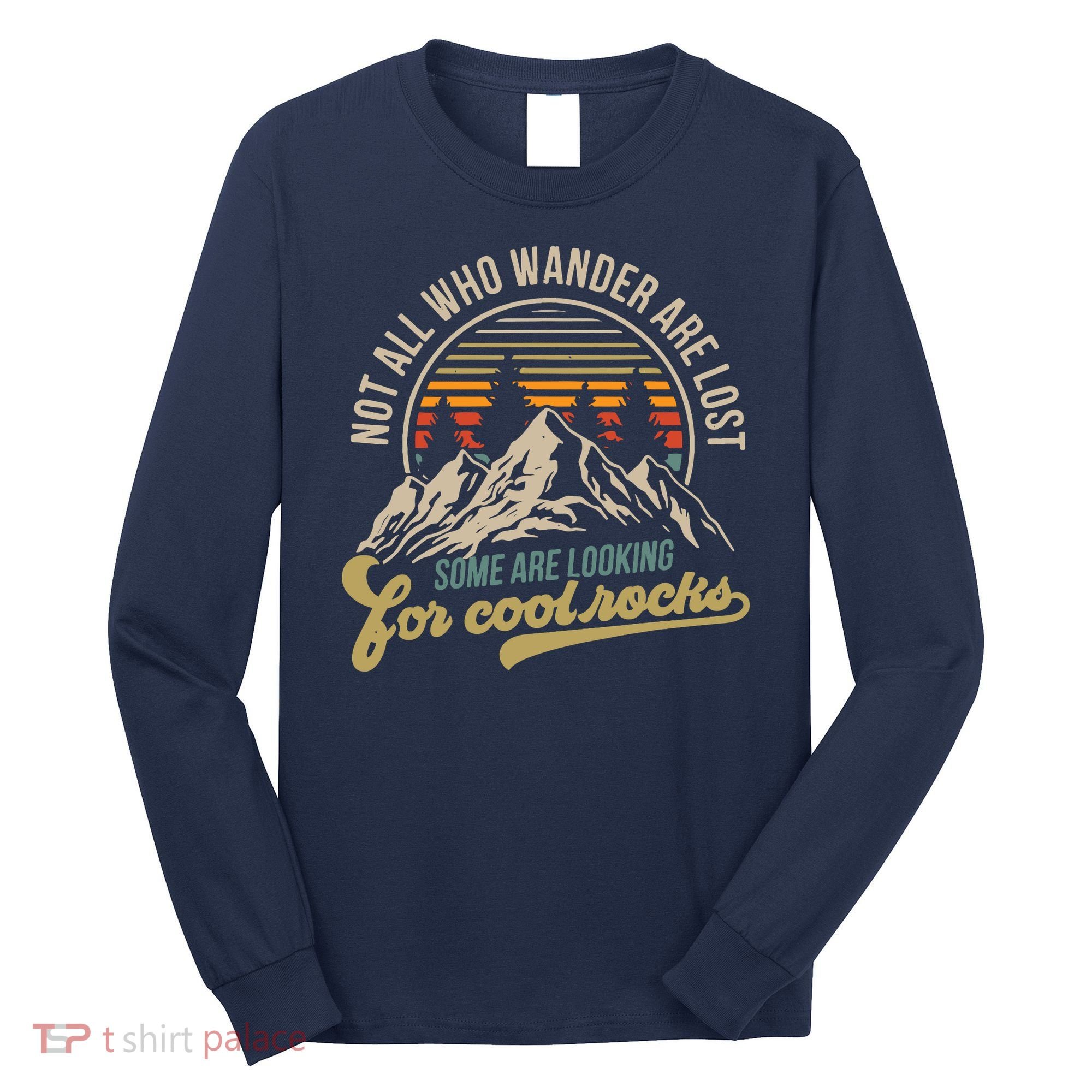 Not All Who Wander Are Lost Some Are Looking For Cool Rocks Long Sleeve Shirt