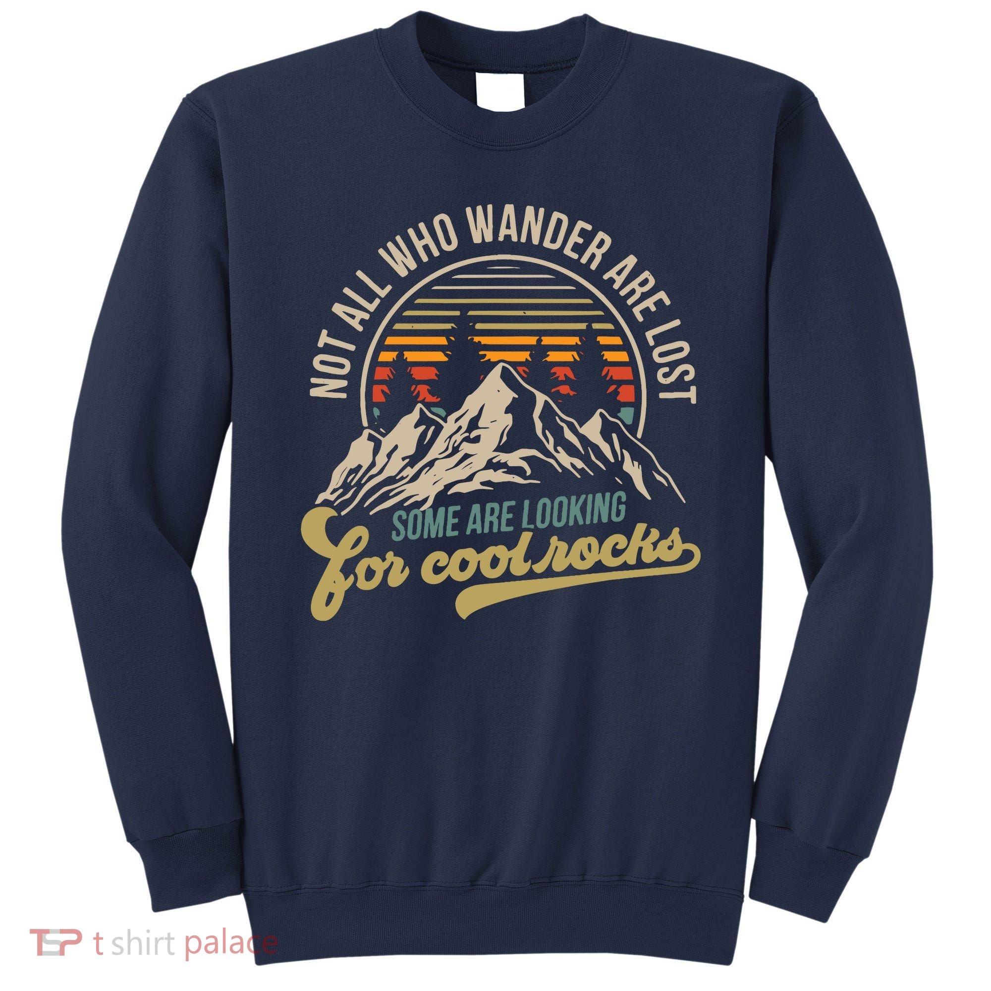 Not All Who Wander Are Lost Some Are Looking For Cool Rocks Sweatshirt