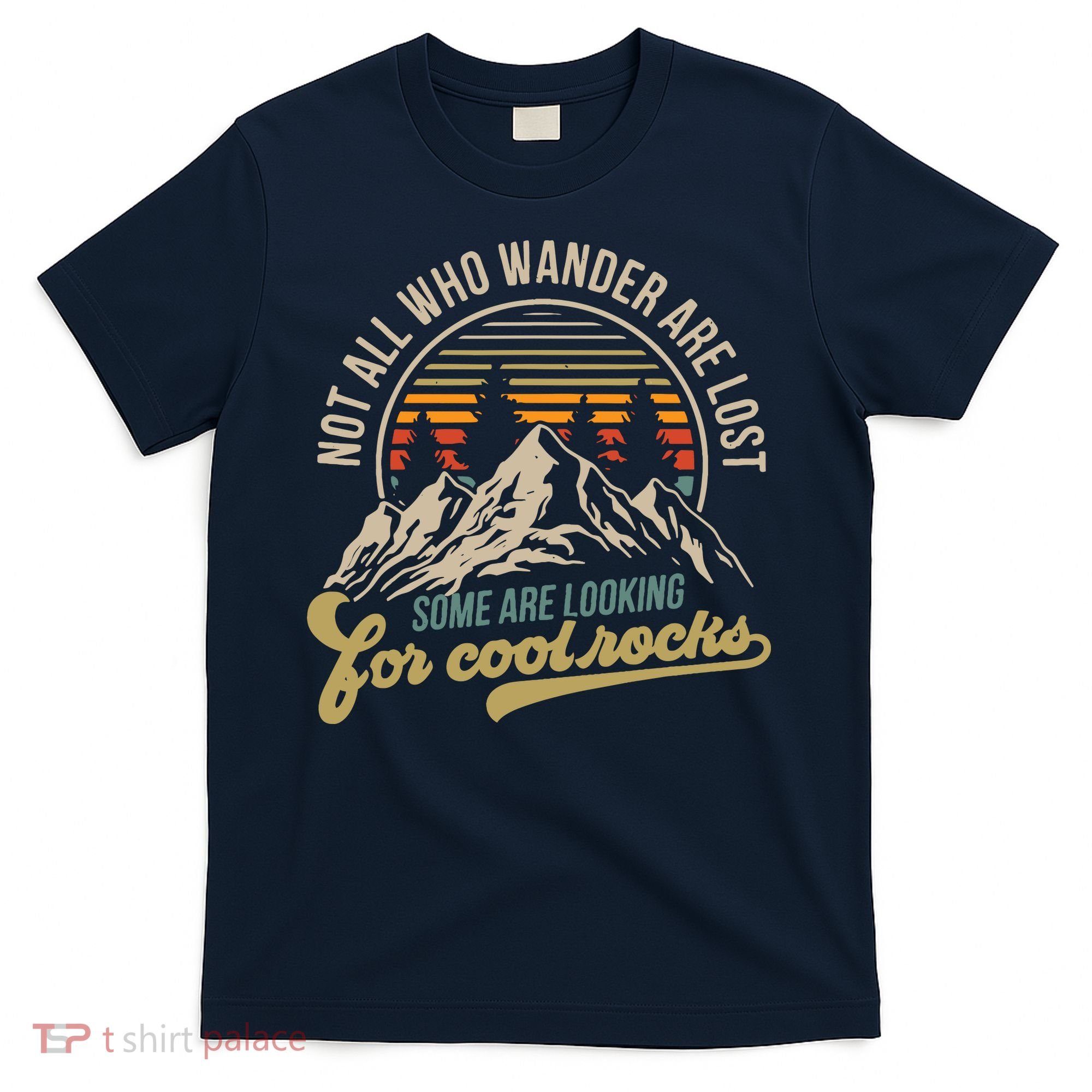 Not All Who Wander Are Lost Some Are Looking For Cool Rocks T-Shirt