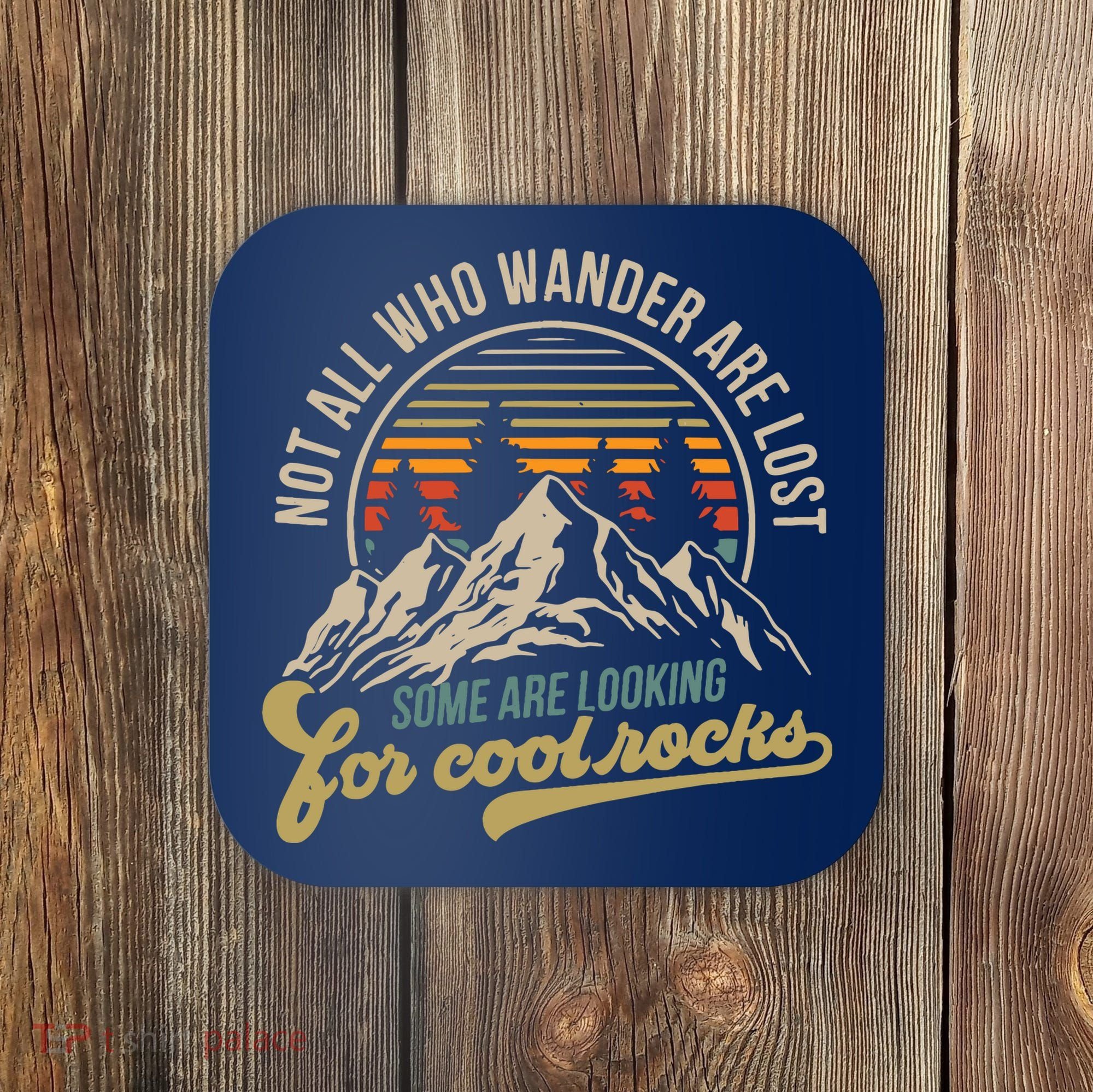 Not All Who Wander Are Lost Some Are Looking For Cool Rocks Coaster