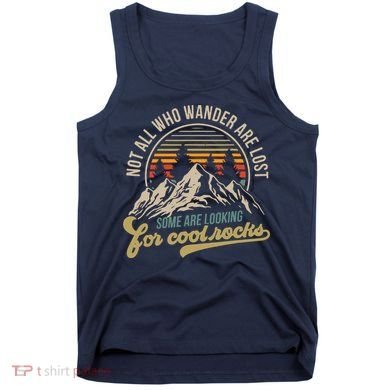 Not All Who Wander Are Lost Some Are Looking For Cool Rocks Tank Top