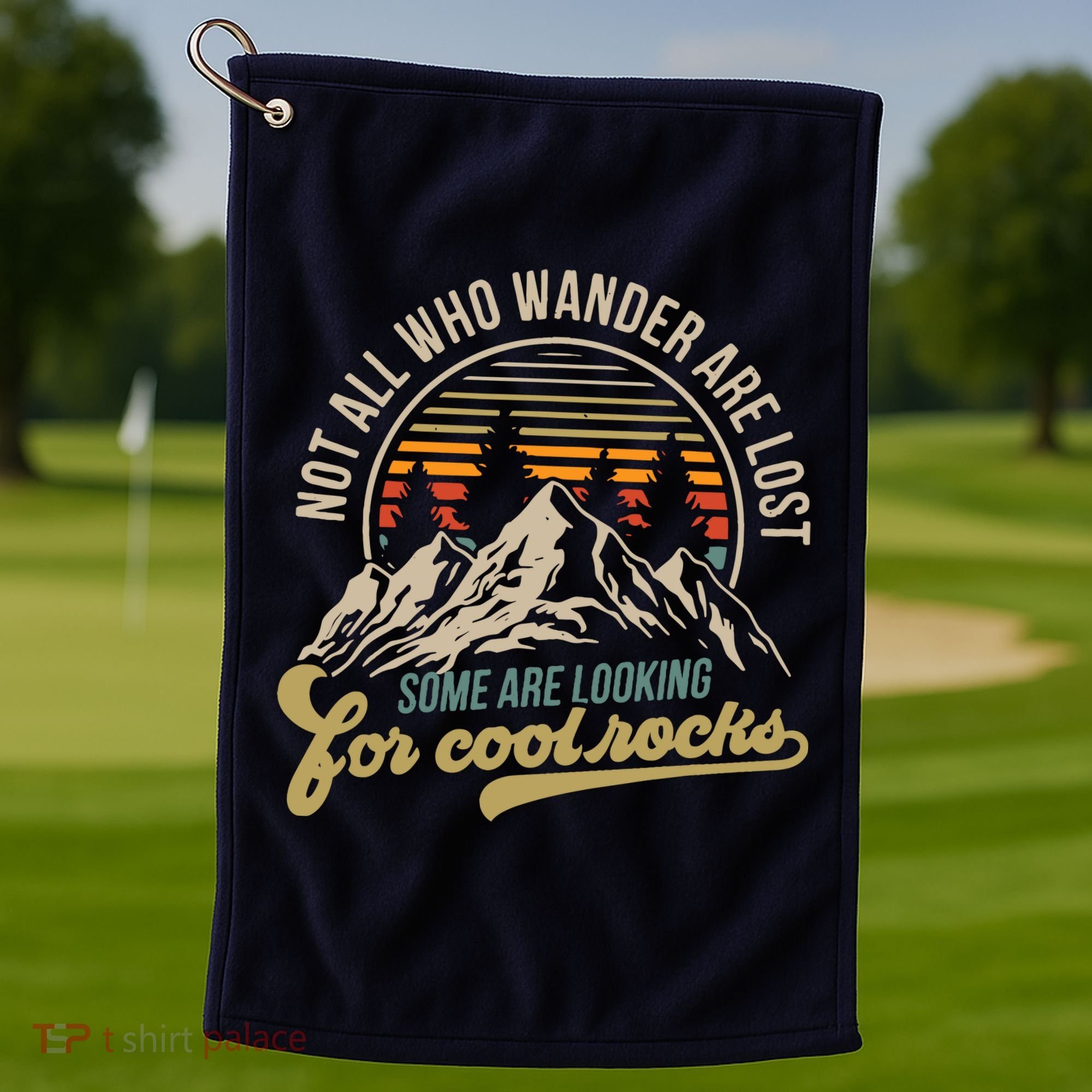 Not All Who Wander Are Lost Some Are Looking For Cool Rocks Golf Towel