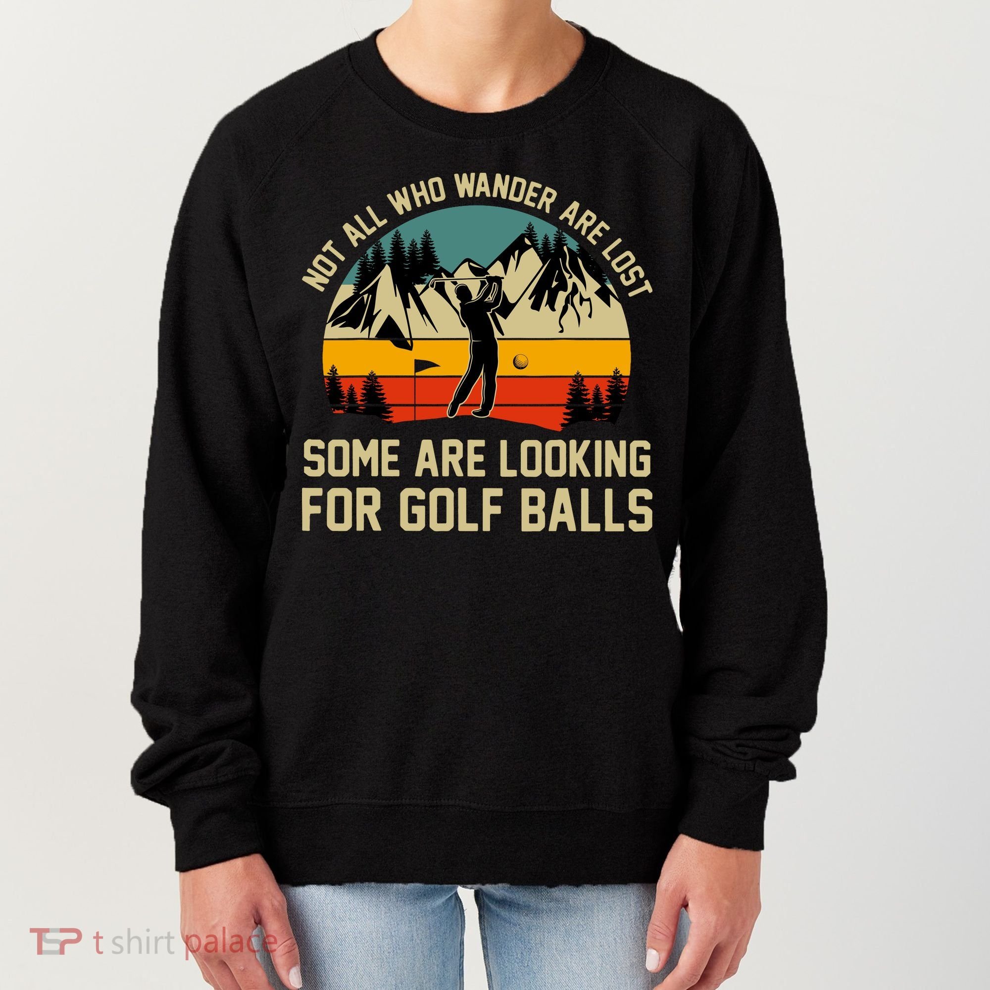 Not All Who Wander Are Lost Some Are Looking For Golf Balls Women's Sweatshirt