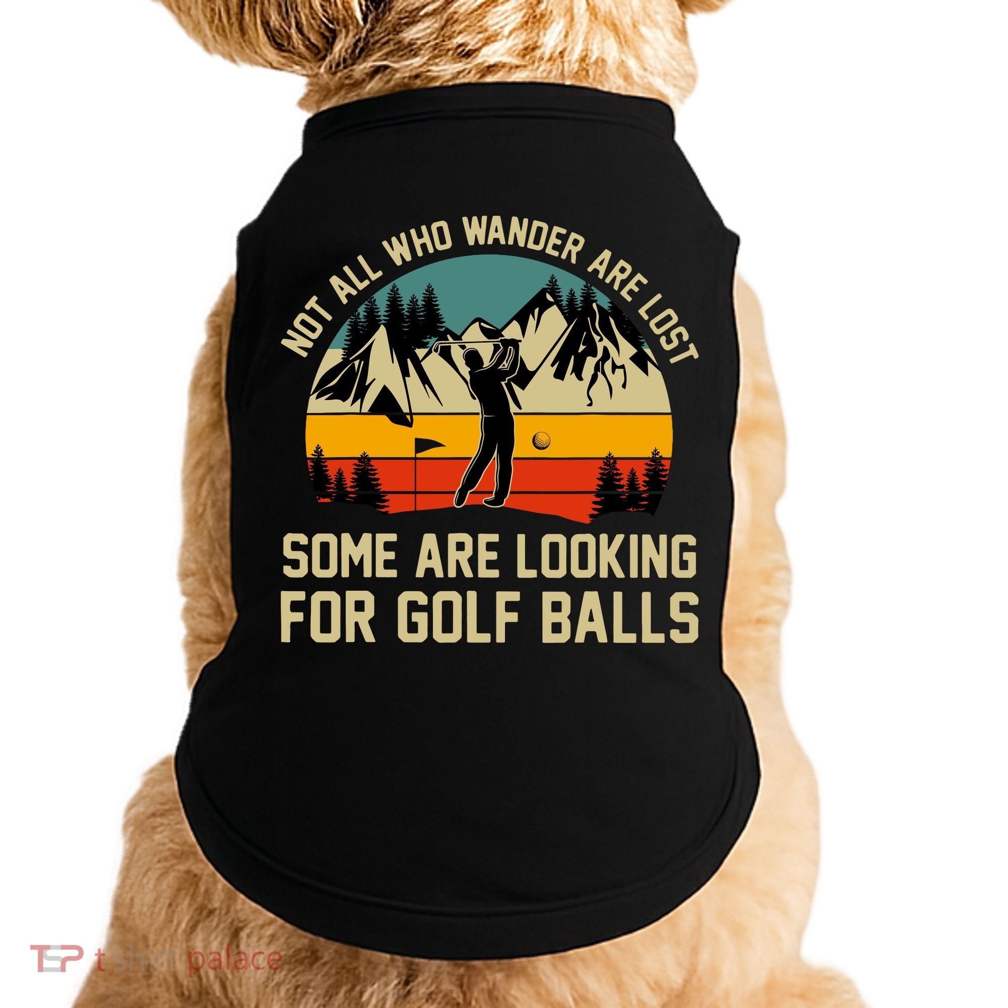 Not All Who Wander Are Lost Some Are Looking For Golf Balls Doggie Tank