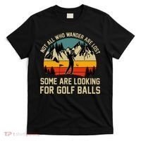 Not All Who Wander Are Lost Some Are Looking For Golf Balls T-Shirt thumb 0