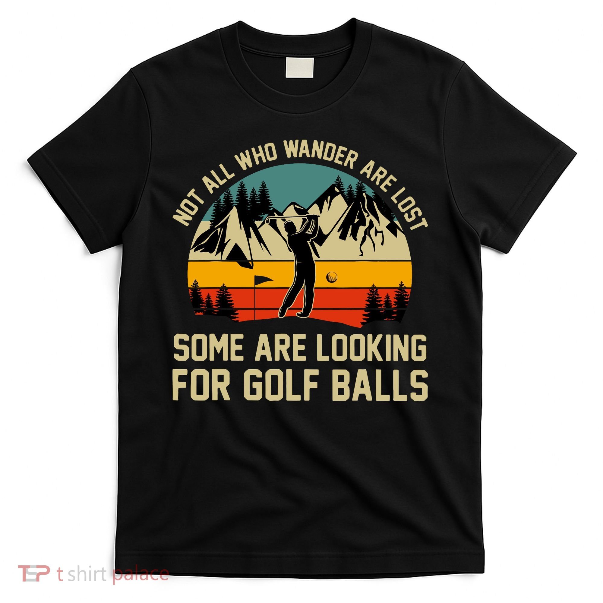 Not All Who Wander Are Lost Some Are Looking For Golf Balls T-Shirt