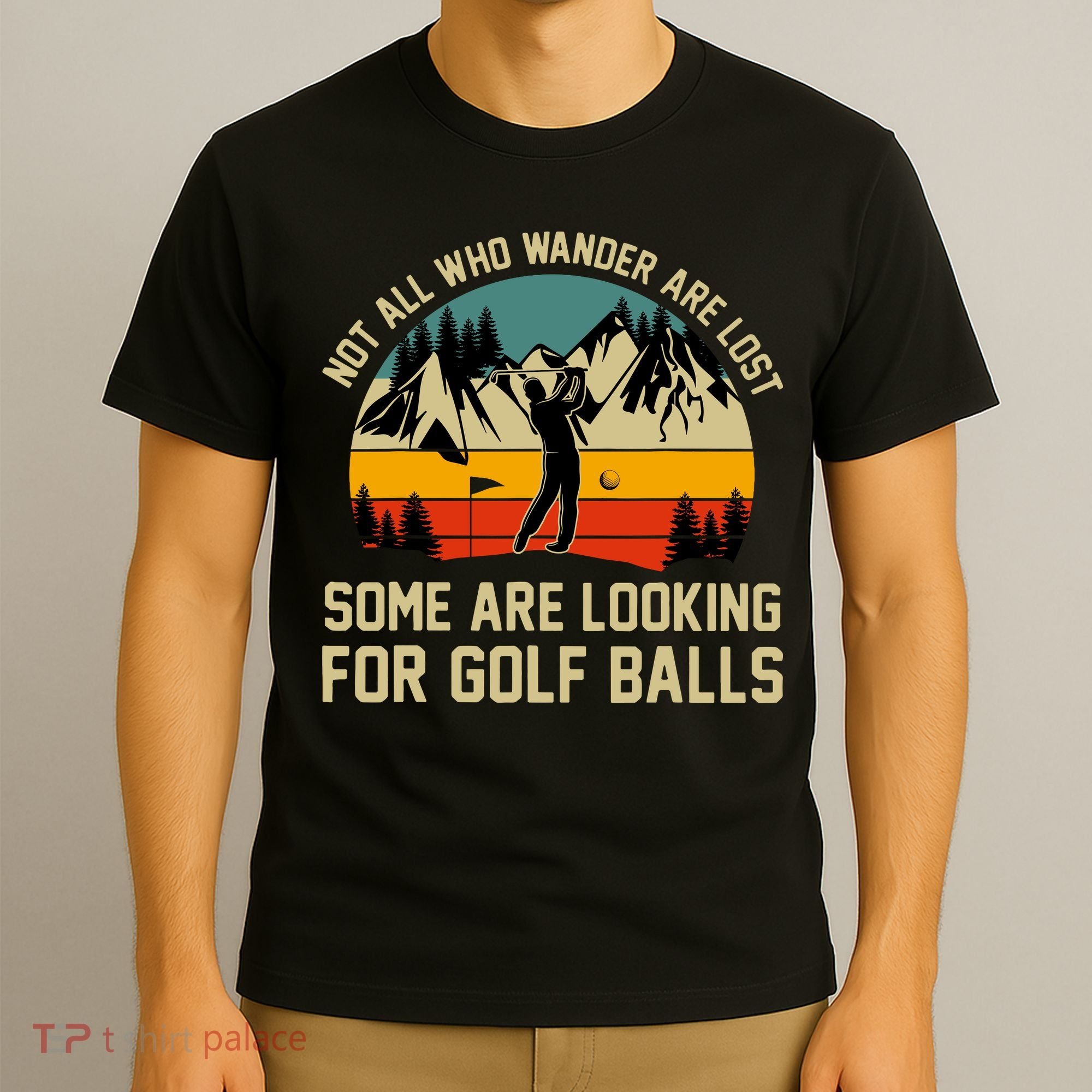 Not All Who Wander Are Lost Some Are Looking For Golf Balls T-Shirt