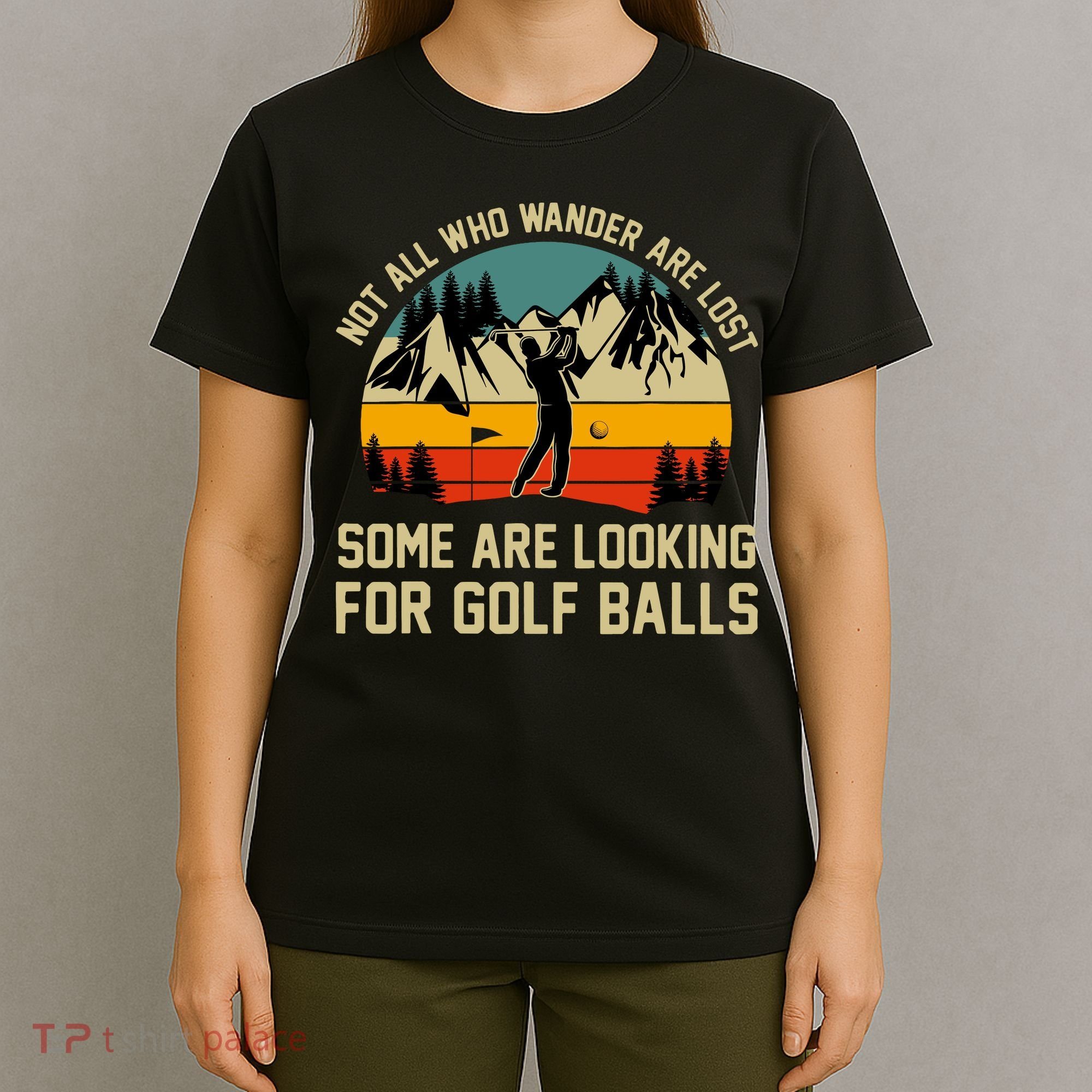 Not All Who Wander Are Lost Some Are Looking For Golf Balls T-Shirt