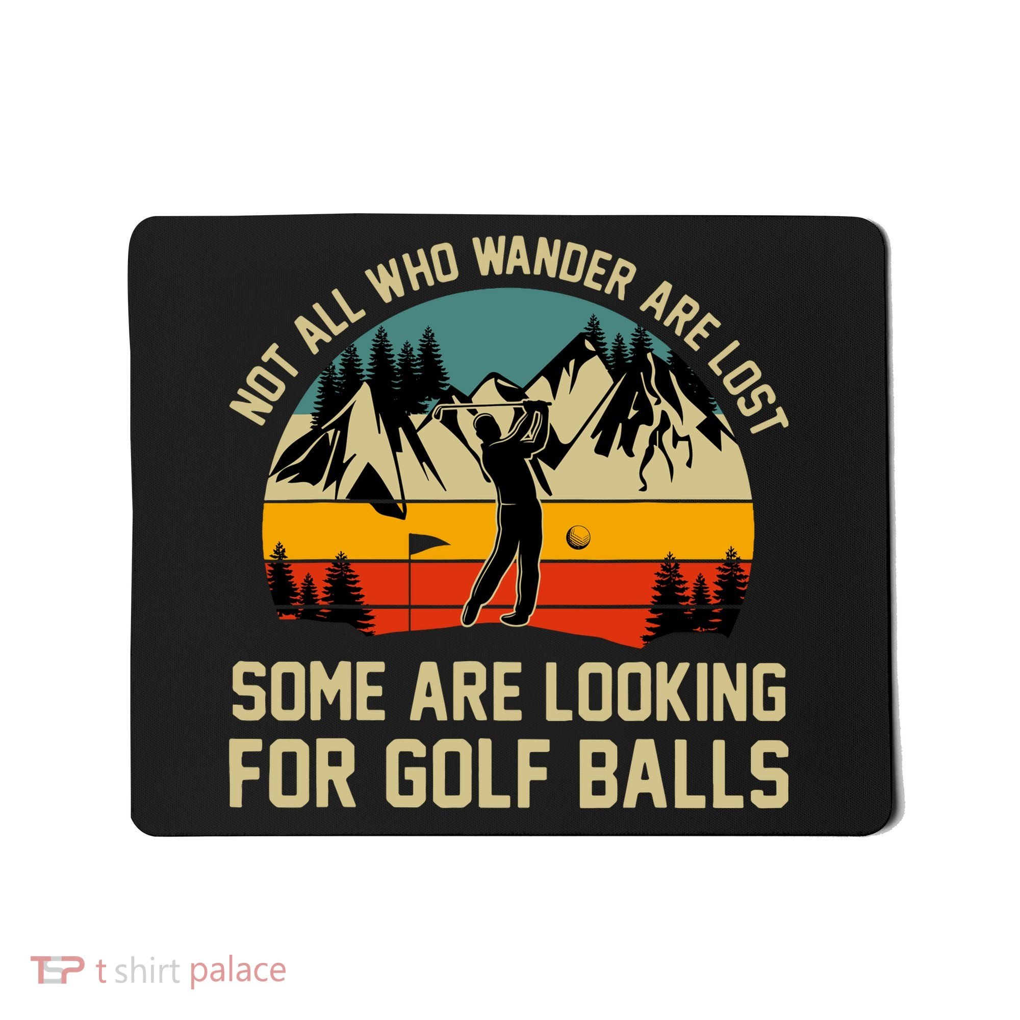 Not All Who Wander Are Lost Some Are Looking For Golf Balls Mousepad