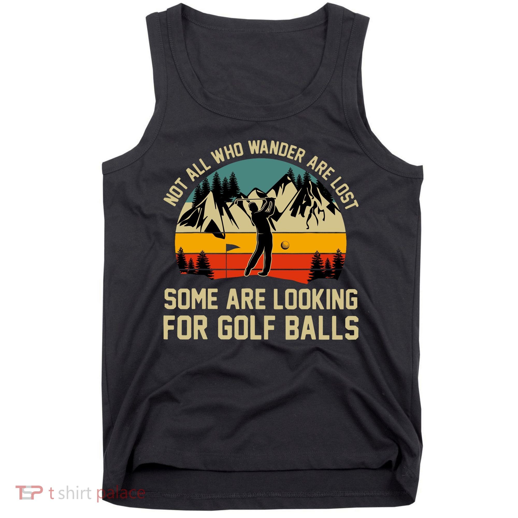 Not All Who Wander Are Lost Some Are Looking For Golf Balls Tank Top