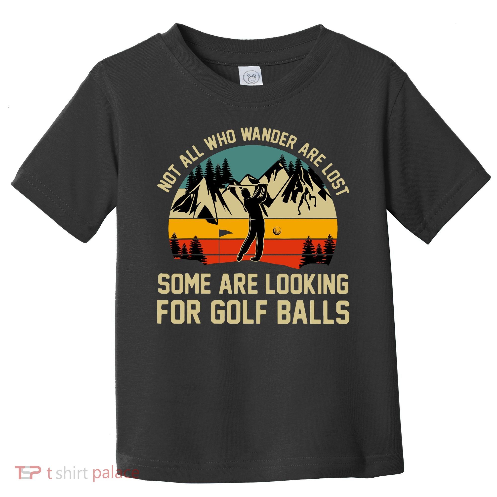 Not All Who Wander Are Lost Some Are Looking For Golf Balls Toddler T-Shirt