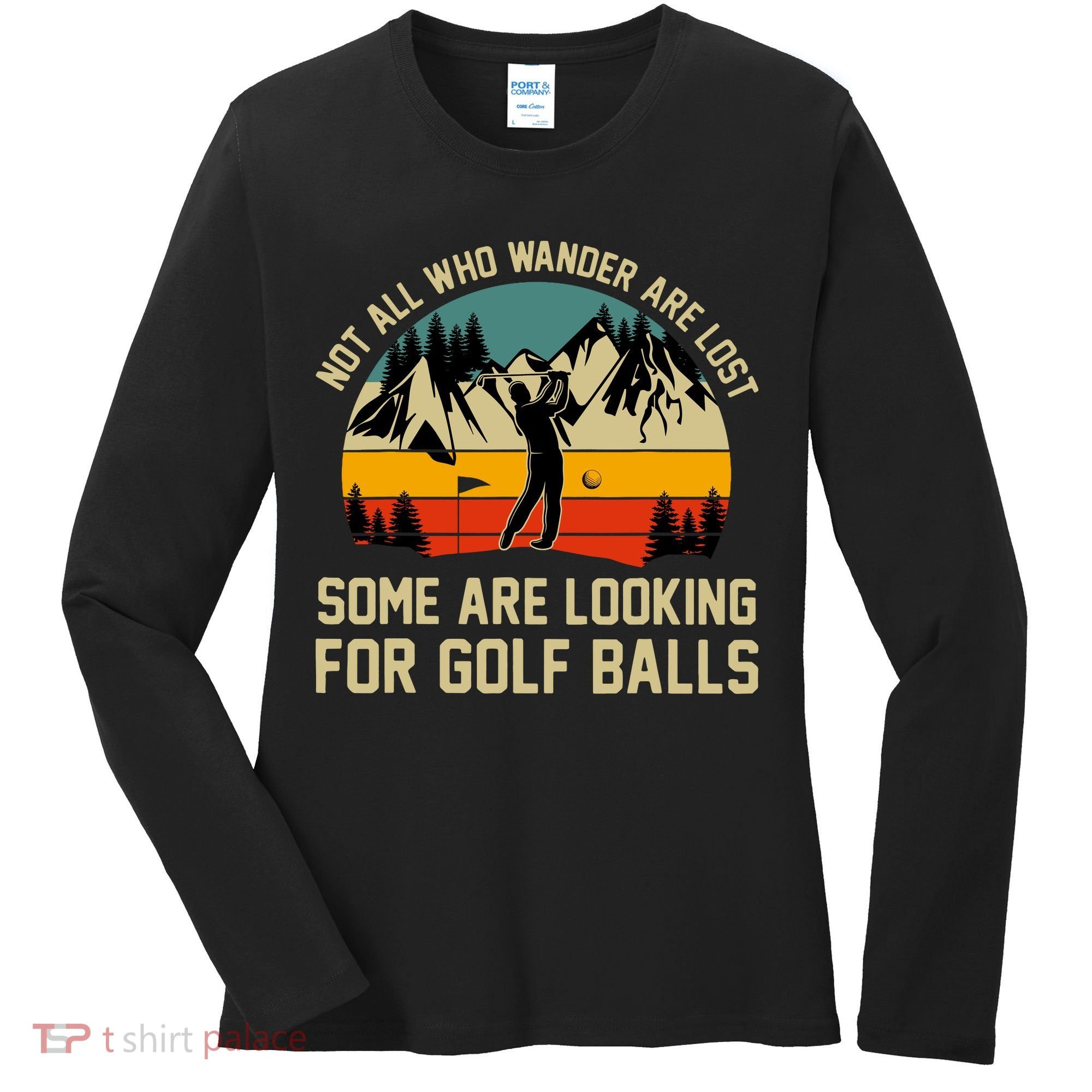 Not All Who Wander Are Lost Some Are Looking For Golf Balls Women's Long Sleeve Shirt