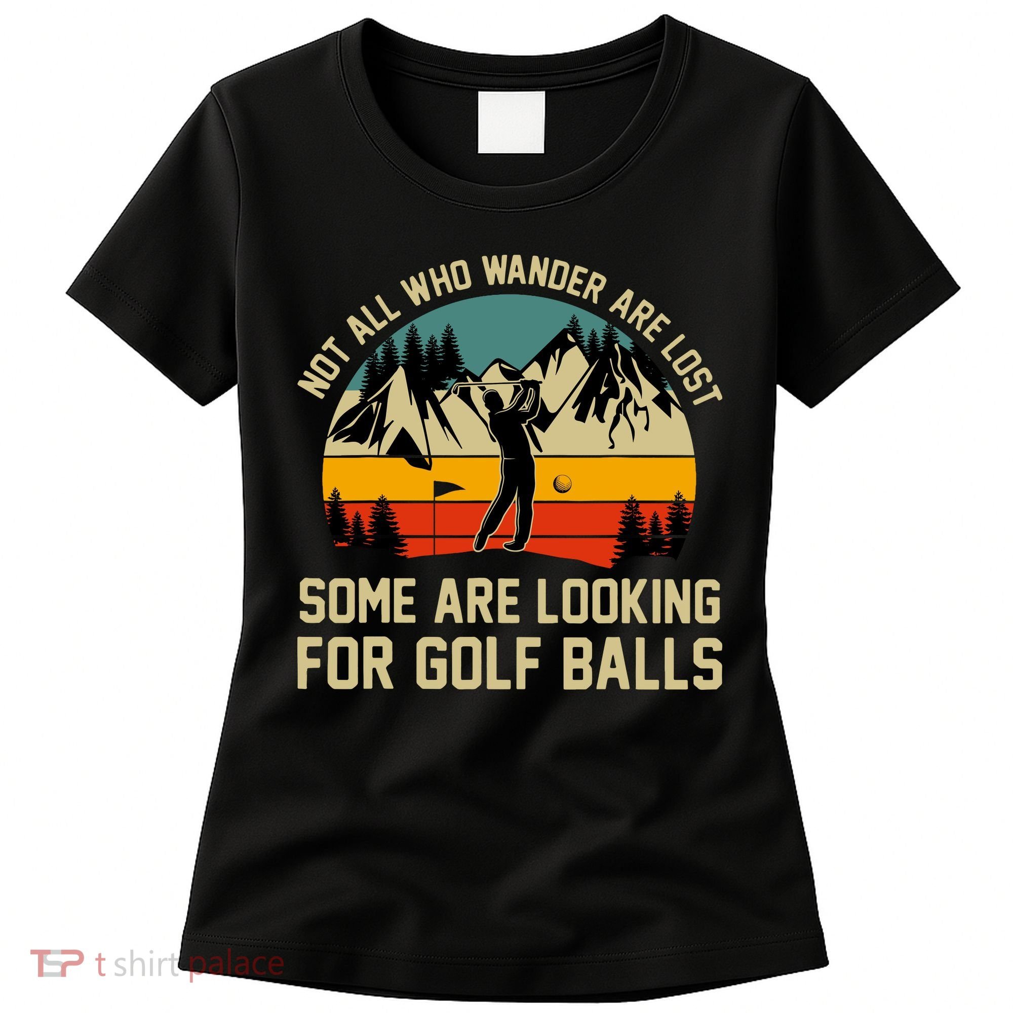 Not All Who Wander Are Lost Some Are Looking For Golf Balls Women's T-Shirt