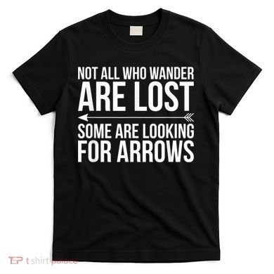 Not All Who Wander Are Lost Some Looking For Arrows Archery T-Shirt