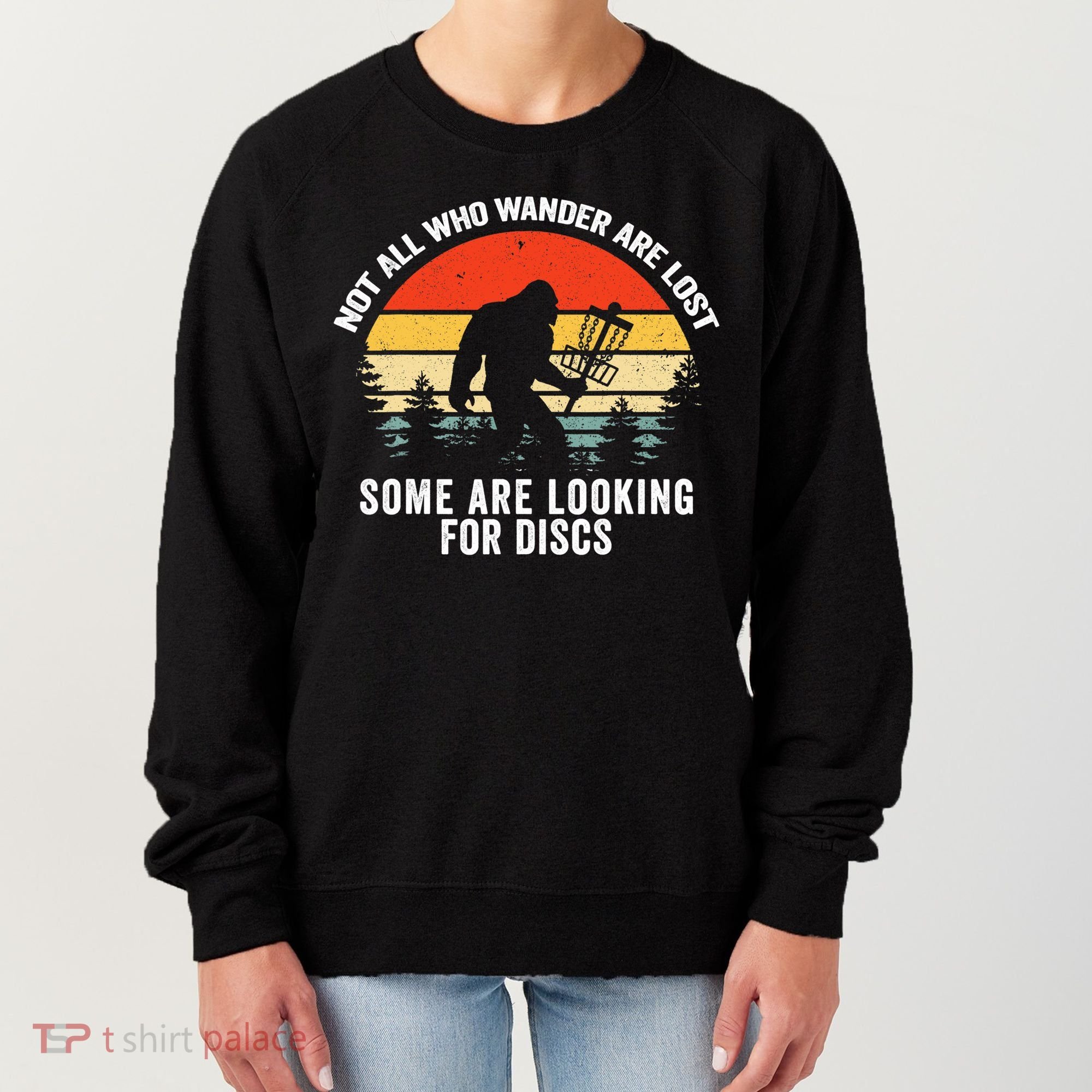 Not All Who Wander Are Lost Some Looking For Discs Bigfoot TShirt Women's Sweatshirt