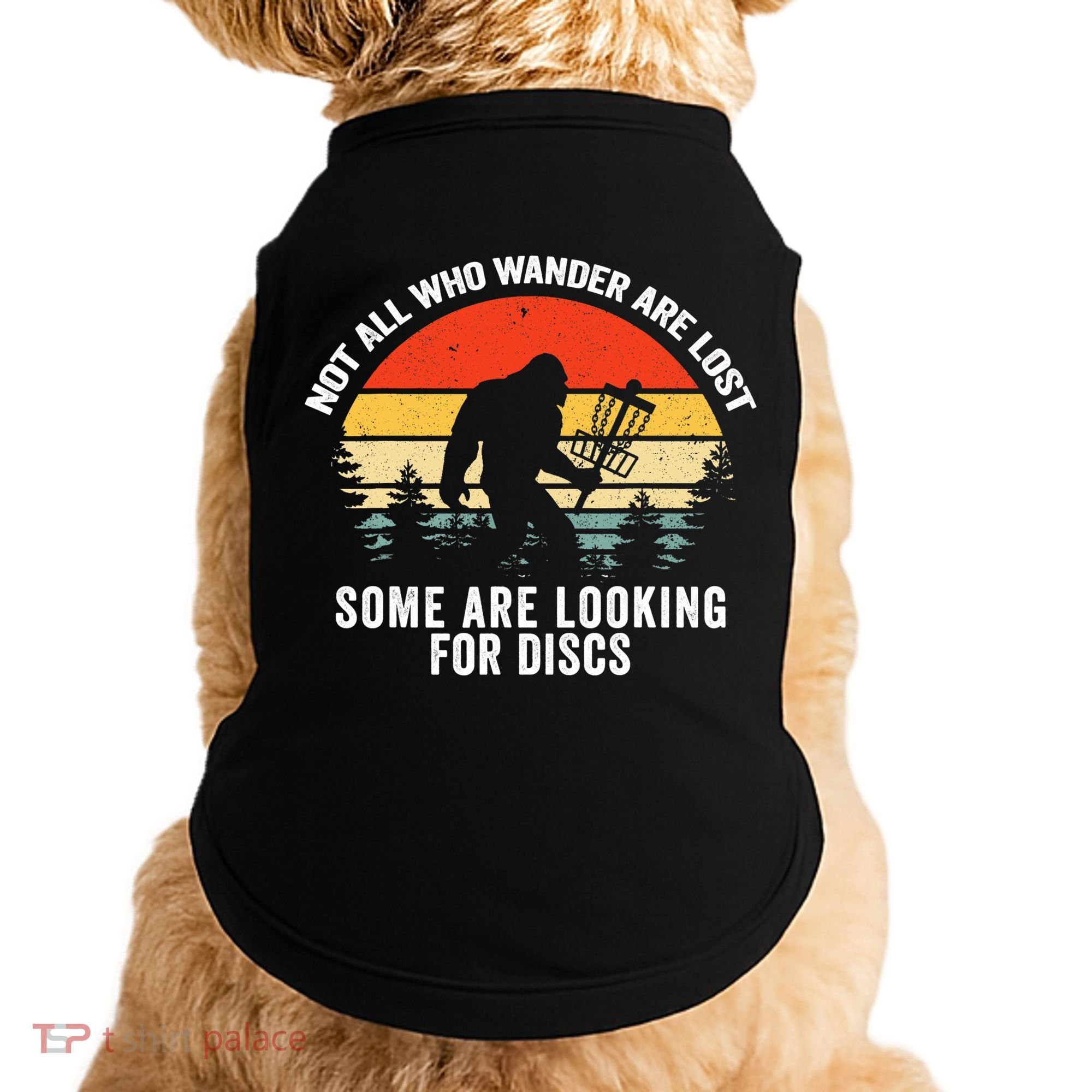 Not All Who Wander Are Lost Some Looking For Discs Bigfoot TShirt Doggie Tank
