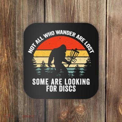 Not All Who Wander Are Lost Some Looking For Discs Bigfoot TShirt Coaster