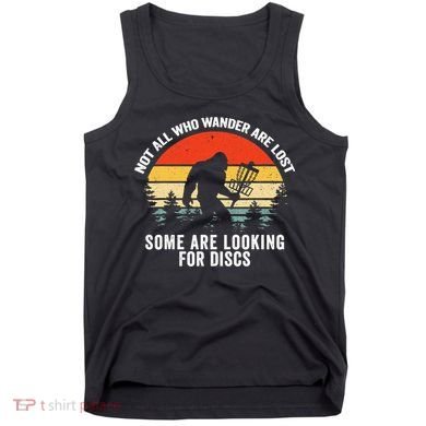 Not All Who Wander Are Lost Some Looking For Discs Bigfoot TShirt Tank Top