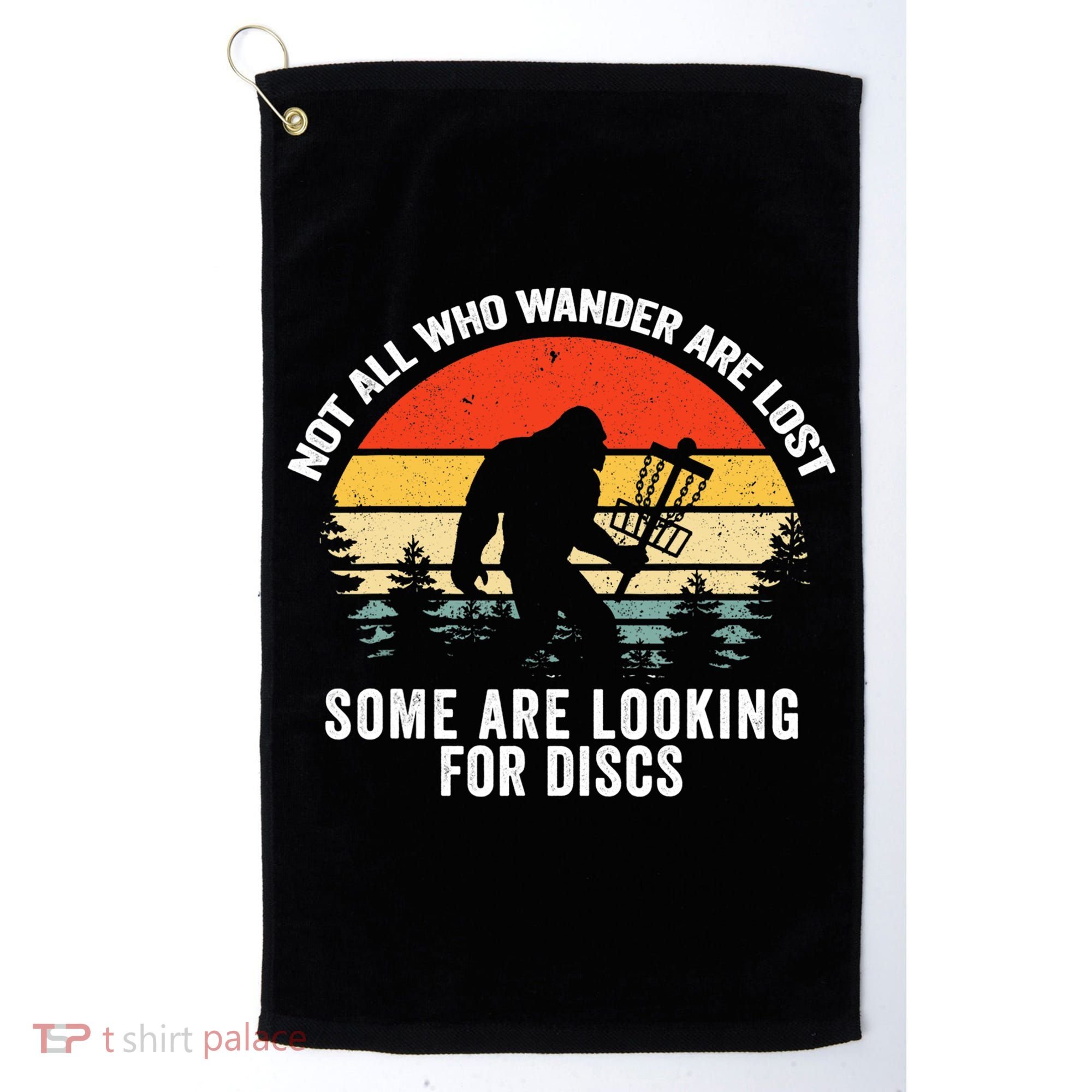 Not All Who Wander Are Lost Some Looking For Discs Bigfoot TShirt Golf Towel