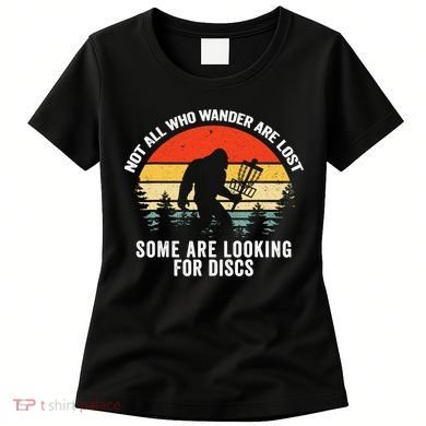Not All Who Wander Are Lost Some Looking For Discs Bigfoot TShirt Women's T-Shirt