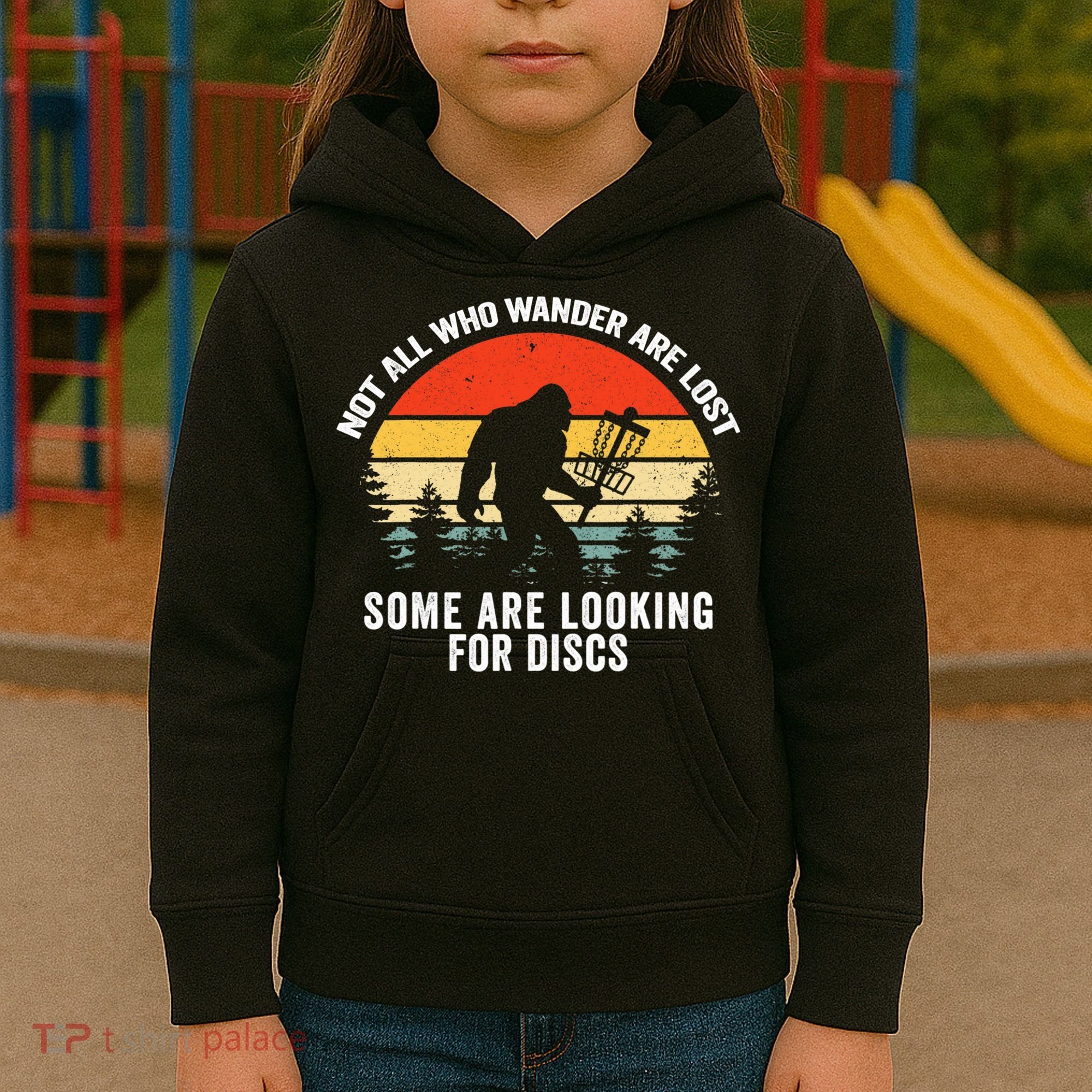 Not All Who Wander Are Lost Some Looking For Discs Bigfoot TShirt Kids Hoodie