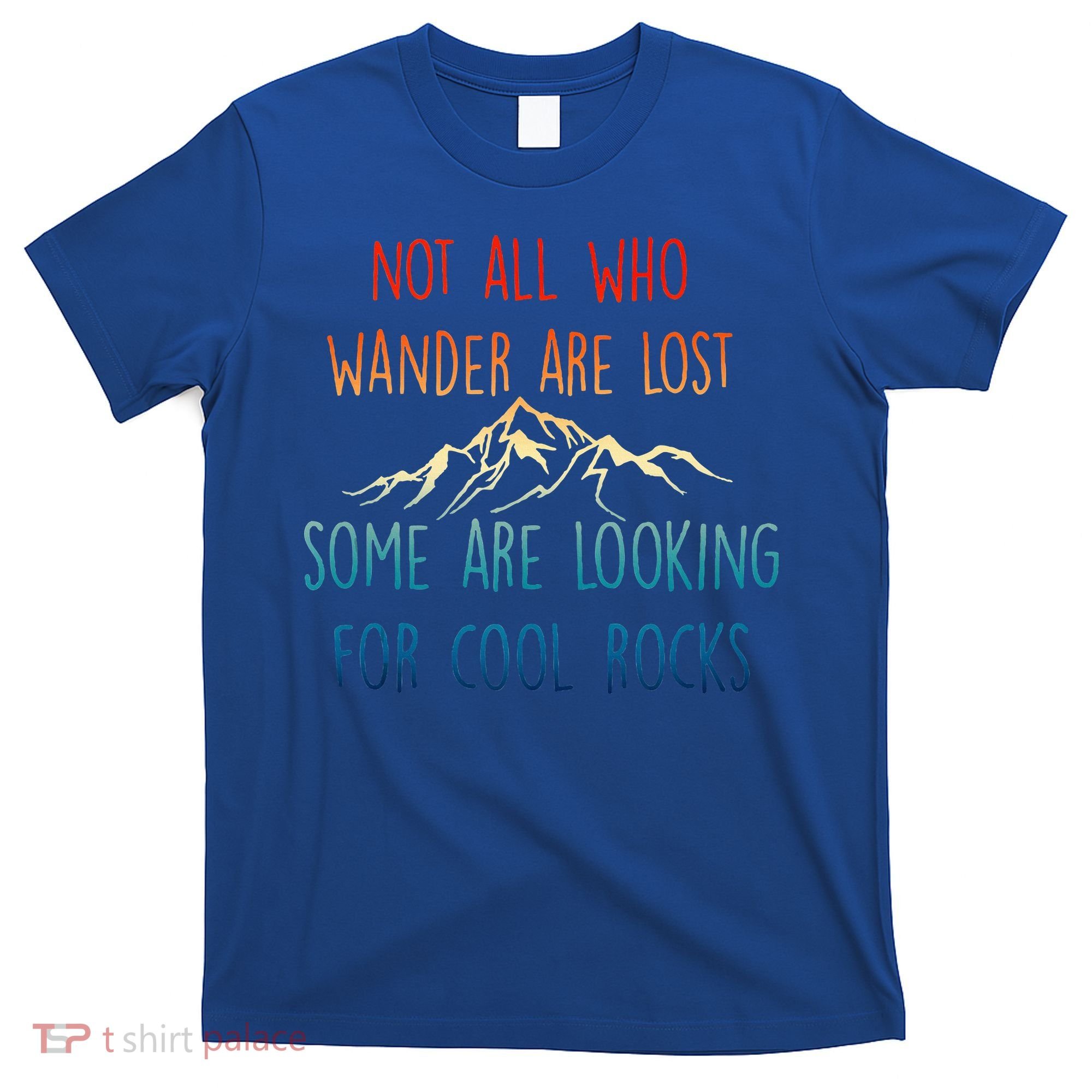Not All Who Wander Are Lost Some Are Looking For Cool Rocks T-Shirt