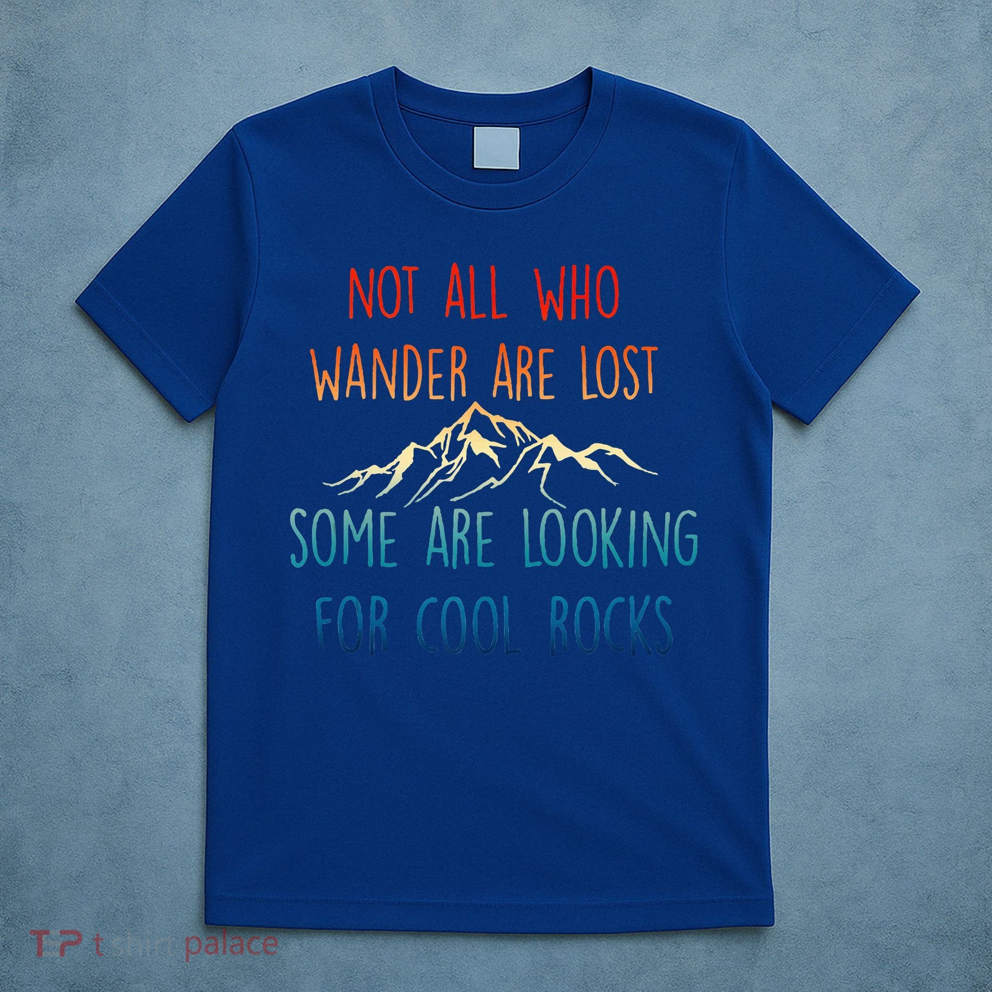 Not All Who Wander Are Lost Some Are Looking For Cool Rocks T-Shirt