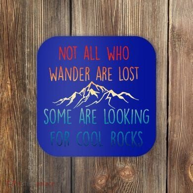 Not All Who Wander Are Lost Some Are Looking For Cool Rocks Coaster