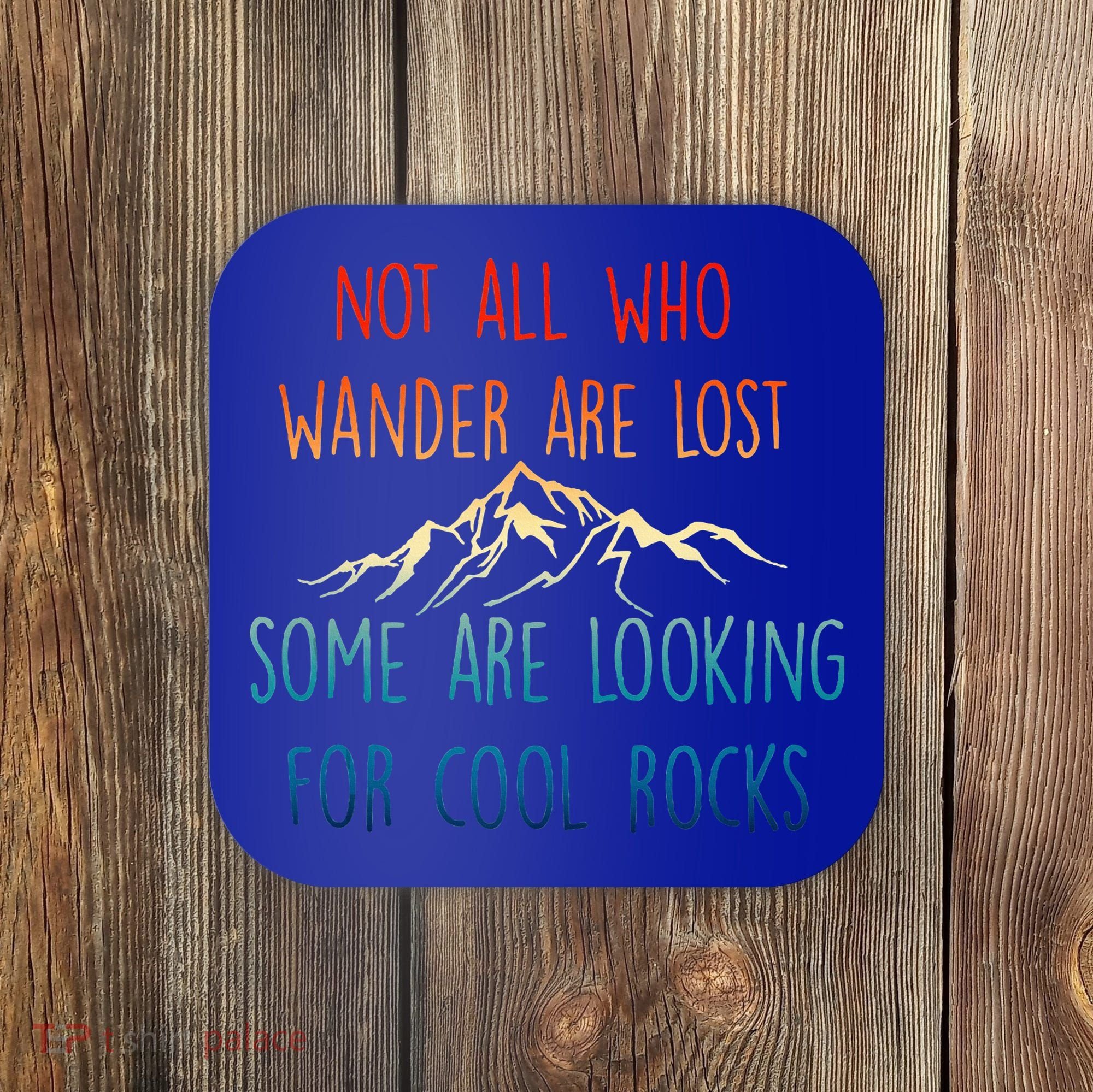 Not All Who Wander Are Lost Some Are Looking For Cool Rocks Coaster