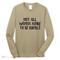 Not All Women Aspire To Be Humble Long Sleeve Shirt thumb 0