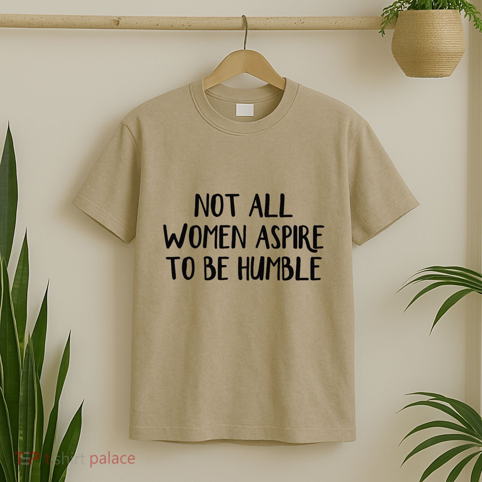 Not All Women Aspire To Be Humble T-Shirt