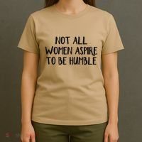 Not All Women Aspire To Be Humble T-Shirt thumb 4