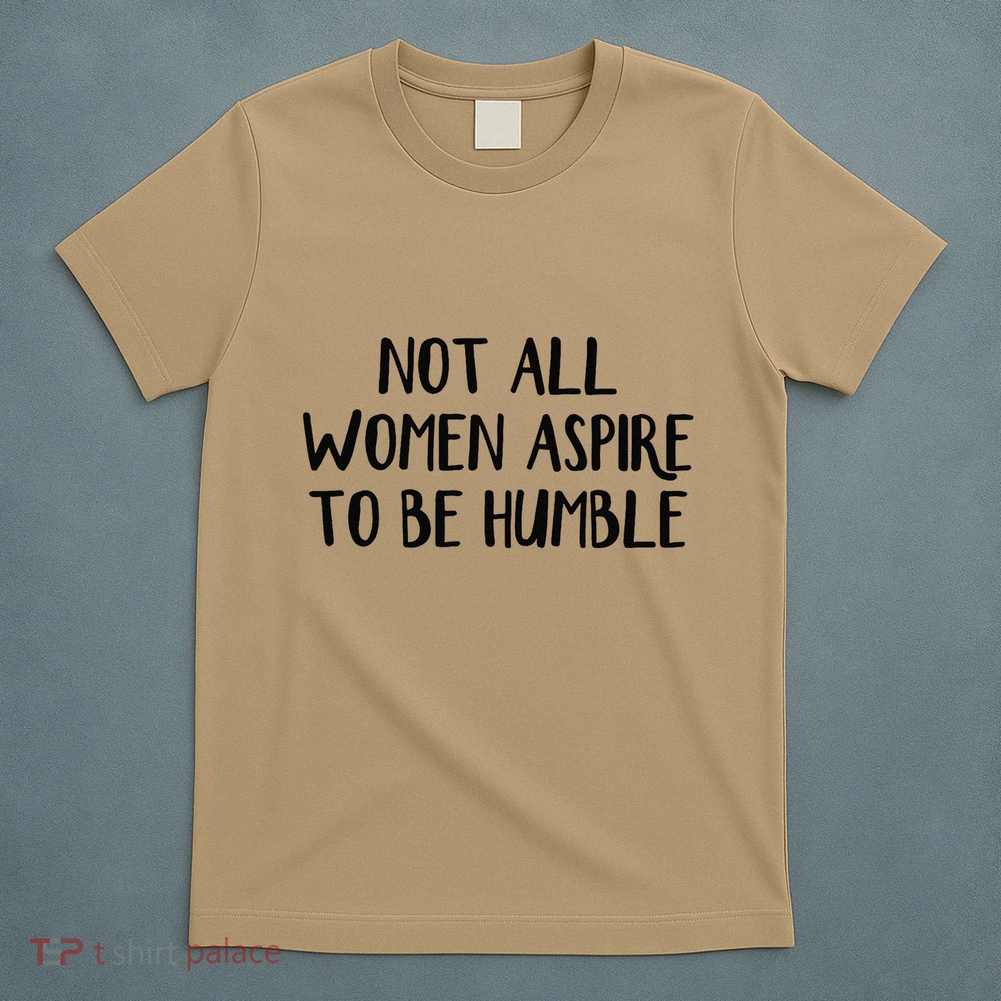 Not All Women Aspire To Be Humble T-Shirt