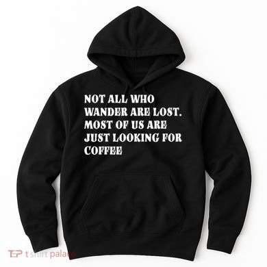 Not All Who Wander Are Lost, Coffee Lovers Design Hoodie