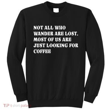 Not All Who Wander Are Lost, Coffee Lovers Design Sweatshirt