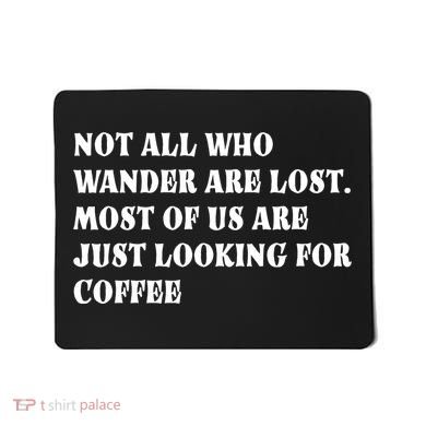 Not All Who Wander Are Lost, Coffee Lovers Design Mousepad