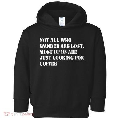 Not All Who Wander Are Lost, Coffee Lovers Design Toddler Hoodie