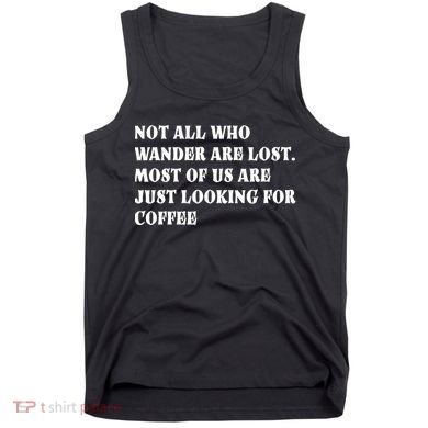 Not All Who Wander Are Lost, Coffee Lovers Design Tank Top