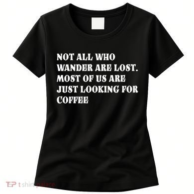 Not All Who Wander Are Lost, Coffee Lovers Design Women's T-Shirt